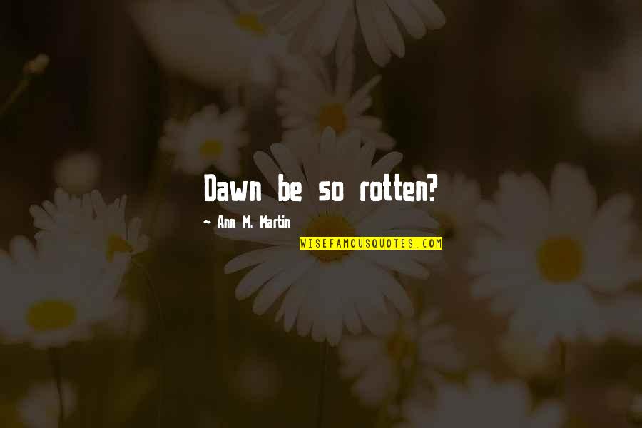 Infuriates Dictionary Quotes By Ann M. Martin: Dawn be so rotten? Infuriates Dictionary Quotes By Ann M. Martin: Dawn be so rotten?