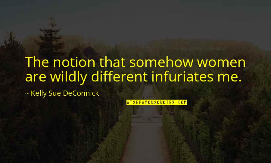 Infuriates Quotes By Kelly Sue DeConnick: The notion that somehow women are wildly different Infuriates Quotes By Kelly Sue DeConnick: The notion that somehow women are wildly different