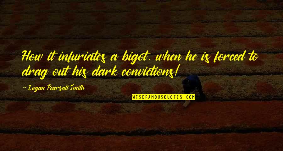 Infuriates Quotes By Logan Pearsall Smith: How it infuriates a bigot, when he is Infuriates Quotes By Logan Pearsall Smith: How it infuriates a bigot, when he is