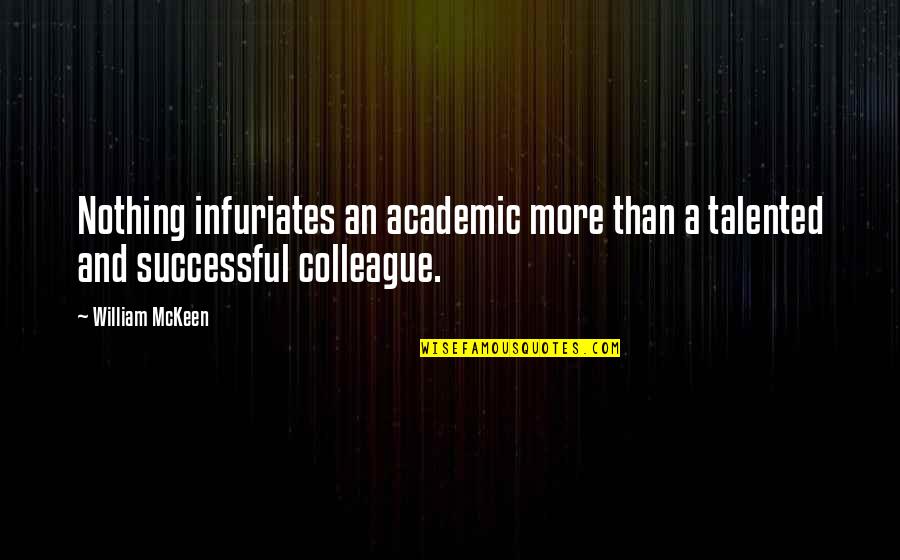 Infuriates Quotes By William McKeen: Nothing infuriates an academic more than a talented