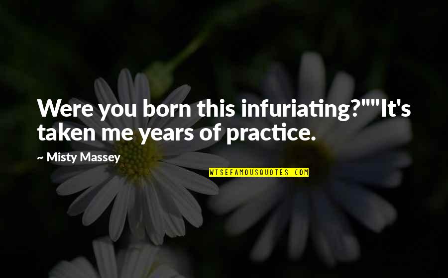 Infuriating Quotes By Misty Massey: Were you born this infuriating?""It's taken me years