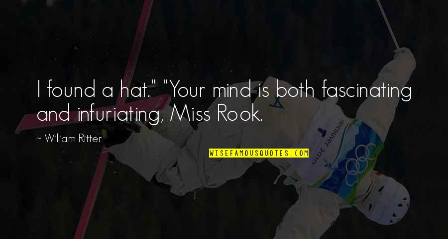 Infuriating Quotes By William Ritter: I found a hat." "Your mind is both