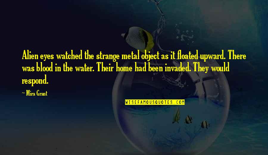 Infuriatingly Means Quotes By Mira Grant: Alien eyes watched the strange metal object as Infuriatingly Means Quotes By Mira Grant: Alien eyes watched the strange metal object as
