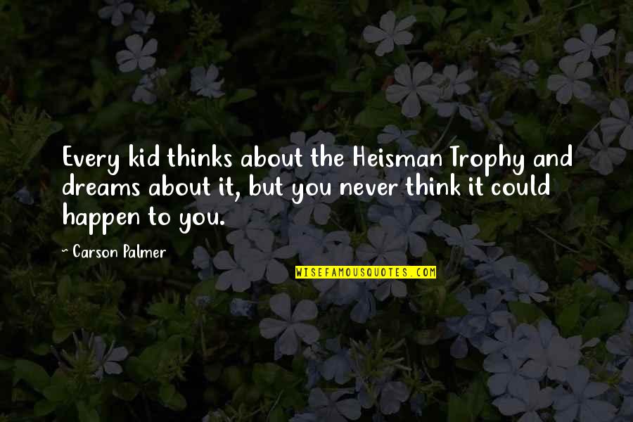 Infuriatingly Quotes By Carson Palmer: Every kid thinks about the Heisman Trophy and