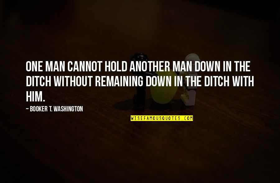 Infuriations Quotes By Booker T. Washington: One man cannot hold another man down in