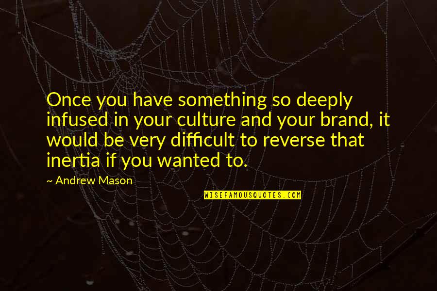 Infused Quotes By Andrew Mason: Once you have something so deeply infused in Infused Quotes By Andrew Mason: Once you have something so deeply infused in