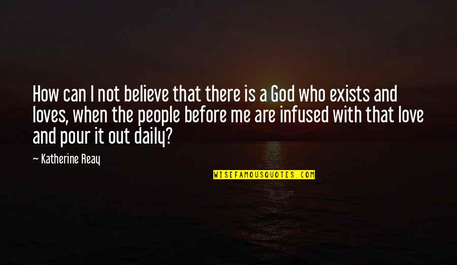 Infused Quotes By Katherine Reay: How can I not believe that there is Infused Quotes By Katherine Reay: How can I not believe that there is