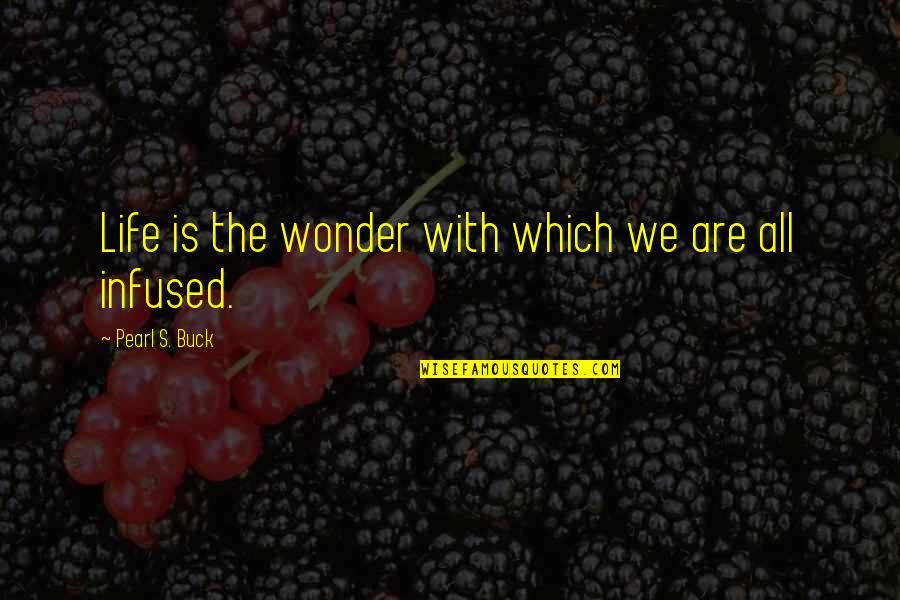 Infused Quotes By Pearl S. Buck: Life is the wonder with which we are Infused Quotes By Pearl S. Buck: Life is the wonder with which we are