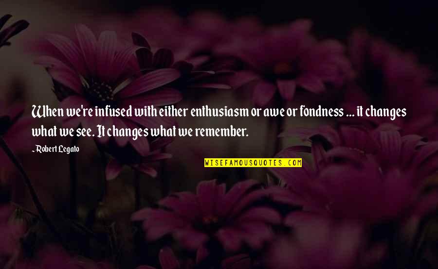 Infused Quotes By Robert Legato: When we're infused with either enthusiasm or awe Infused Quotes By Robert Legato: When we're infused with either enthusiasm or awe