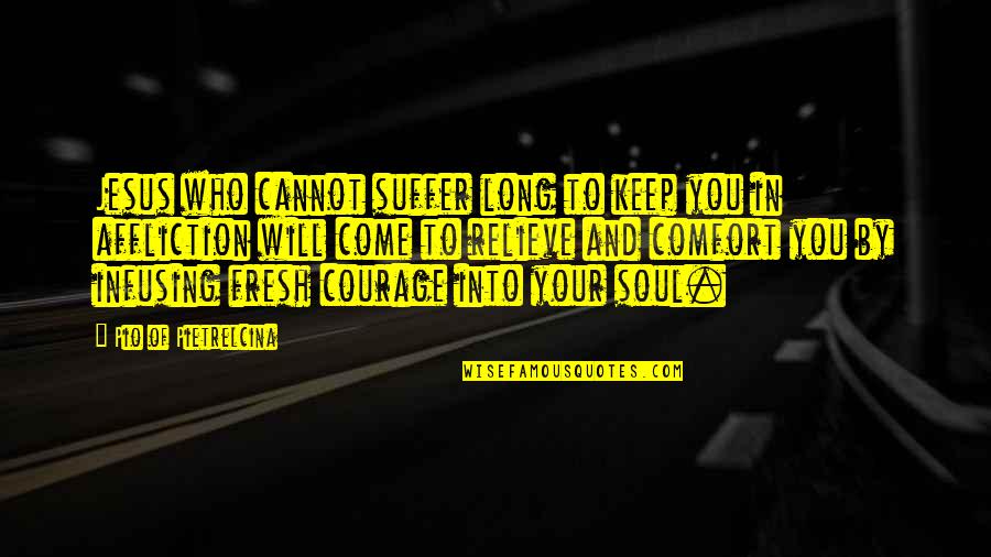Infusing Quotes By Pio Of Pietrelcina: Jesus who cannot suffer long to keep you