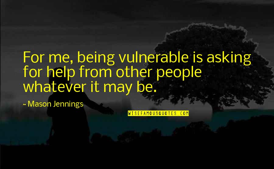 Infusions For Rheumatoid Quotes By Mason Jennings: For me, being vulnerable is asking for help