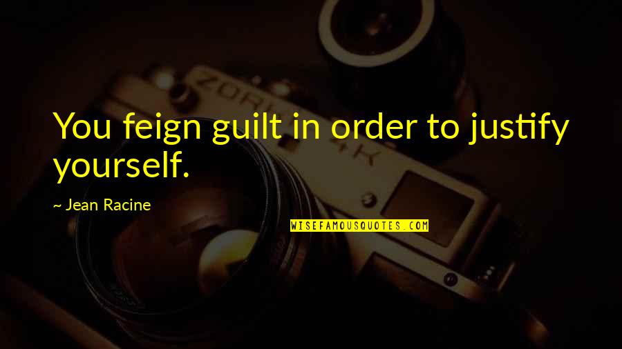 Ing Lfur Margeirsson Quotes By Jean Racine: You feign guilt in order to justify yourself. Ing Lfur Margeirsson Quotes By Jean Racine: You feign guilt in order to justify yourself.