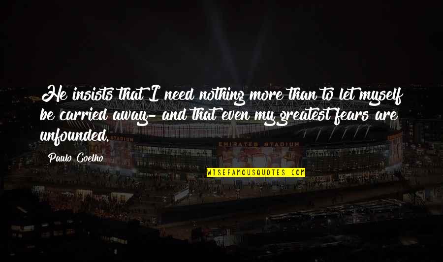 Ing Quote Quotes By Paulo Coelho: He insists that I need nothing more than Ing Quote Quotes By Paulo Coelho: He insists that I need nothing more than