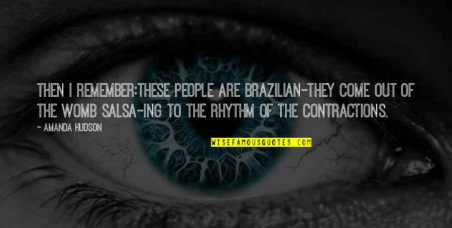 Ing Quotes By Amanda Hudson: Then I remember:These people are Brazilian-they come out Ing Quotes By Amanda Hudson: Then I remember:These people are Brazilian-they come out