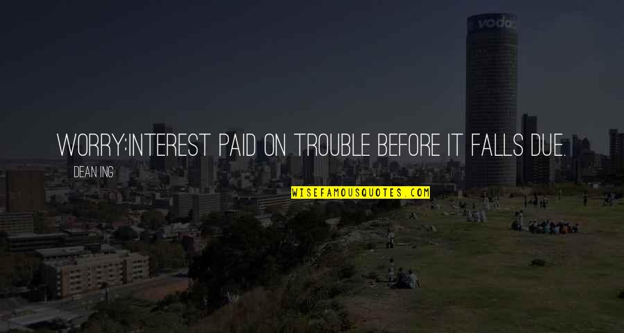 Ing Quotes By Dean Ing: Worry:Interest paid on trouble before it falls due.