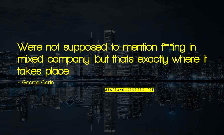 Ing Quotes By George Carlin: We're not supposed to mention f***ing in mixed Ing Quotes By George Carlin: We're not supposed to mention f***ing in mixed