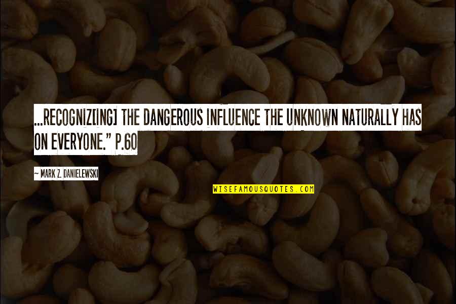 Ing Quotes By Mark Z. Danielewski: ...recogniz[ing] the dangerous influence the unknown naturally has