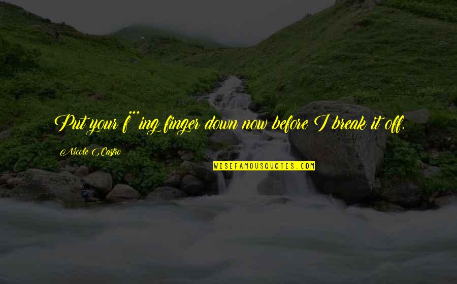 Ing Quotes By Nicole Castro: Put your f***ing finger down now before I Ing Quotes By Nicole Castro: Put your f***ing finger down now before I