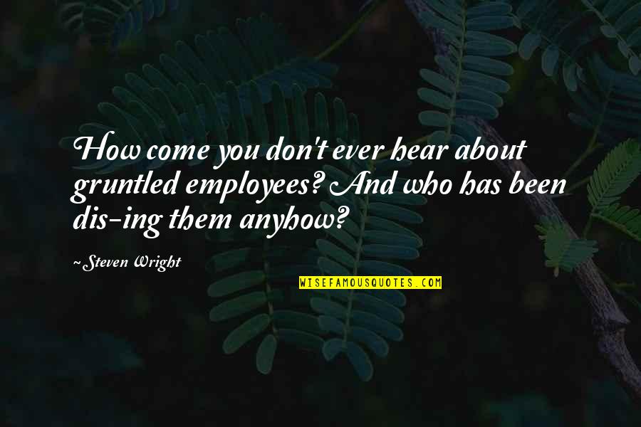 Ing Quotes By Steven Wright: How come you don't ever hear about gruntled Ing Quotes By Steven Wright: How come you don't ever hear about gruntled