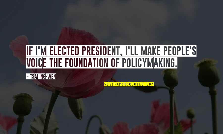 Ing Quotes By Tsai Ing-wen: If I'm elected president, I'll make people's voice