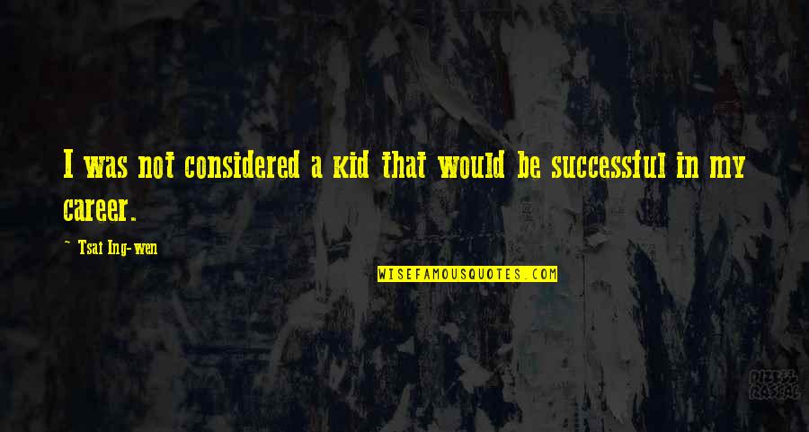 Ing Quotes By Tsai Ing-wen: I was not considered a kid that would