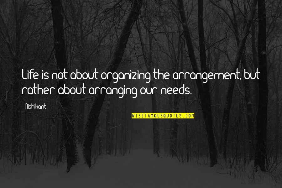 Inga Beale Quotes By Nishikant: Life is not about organizing the arrangement, but