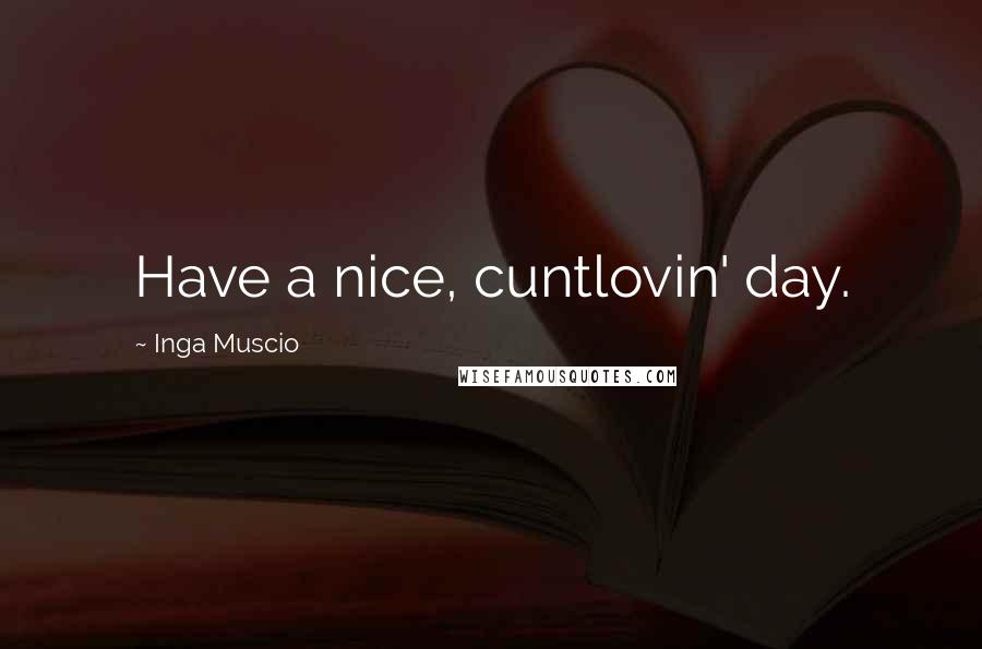 Inga Muscio quotes: Have a nice, cuntlovin' day.