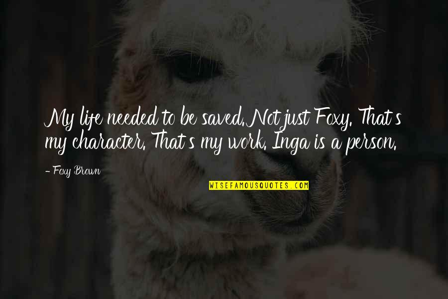Inga Quotes By Foxy Brown: My life needed to be saved. Not just Inga Quotes By Foxy Brown: My life needed to be saved. Not just