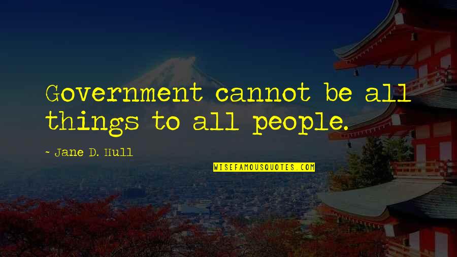 Ingage Quotes By Jane D. Hull: Government cannot be all things to all people.