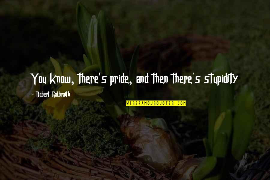 Ingage Quotes By Robert Galbraith: You know, there's pride, and then there's stupidity