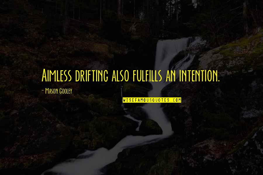 Ingalill Wahlroos Ritter Quotes By Mason Cooley: Aimless drifting also fulfills an intention. Ingalill Wahlroos Ritter Quotes By Mason Cooley: Aimless drifting also fulfills an intention.