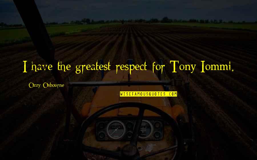 Ingalill Wahlroos Ritter Quotes By Ozzy Osbourne: I have the greatest respect for Tony Iommi. Ingalill Wahlroos Ritter Quotes By Ozzy Osbourne: I have the greatest respect for Tony Iommi.