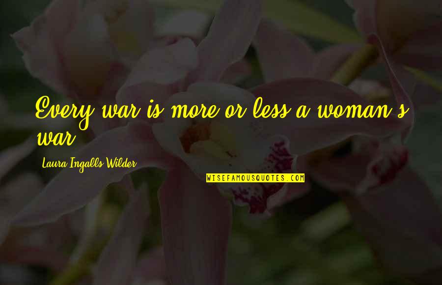 Ingalls Quotes By Laura Ingalls Wilder: Every war is more or less a woman's