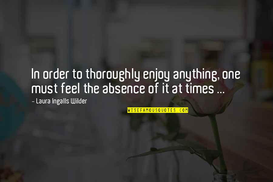 Ingalls Quotes By Laura Ingalls Wilder: In order to thoroughly enjoy anything, one must