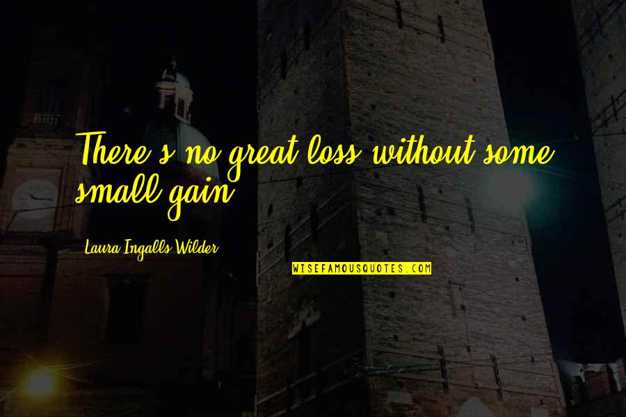 Ingalls Quotes By Laura Ingalls Wilder: There's no great loss without some small gain.