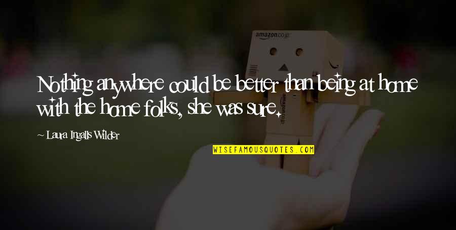 Ingalls Quotes By Laura Ingalls Wilder: Nothing anywhere could be better than being at
