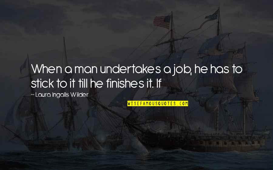 Ingalls Quotes By Laura Ingalls Wilder: When a man undertakes a job, he has