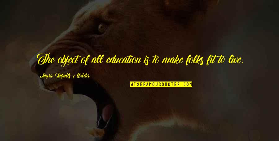 Ingalls Quotes By Laura Ingalls Wilder: The object of all education is to make
