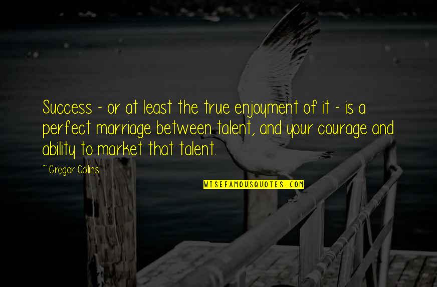 Ingannation Quotes By Gregor Collins: Success - or at least the true enjoyment Ingannation Quotes By Gregor Collins: Success - or at least the true enjoyment
