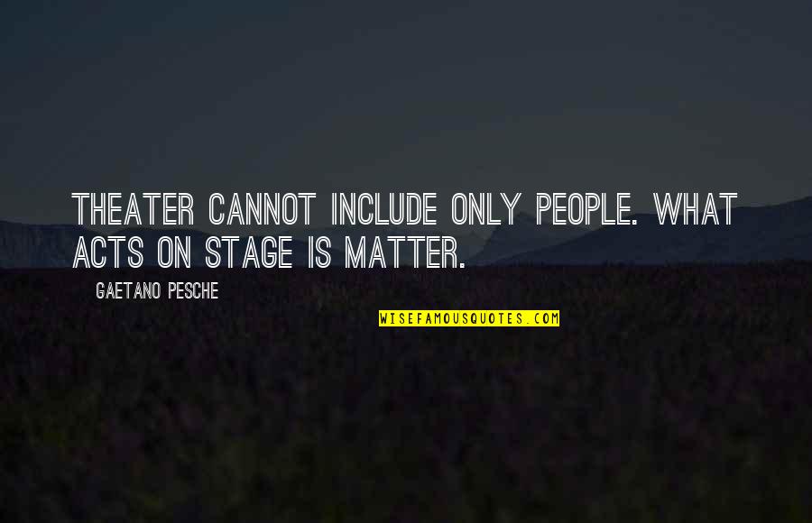 Inganno Sinonimo Quotes By Gaetano Pesche: Theater cannot include only people. What acts on