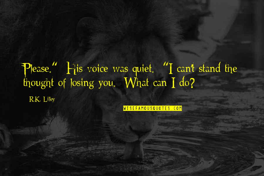 Ingargiola Wealth Quotes By R.K. Lilley: Please." His voice was quiet. "I can't stand