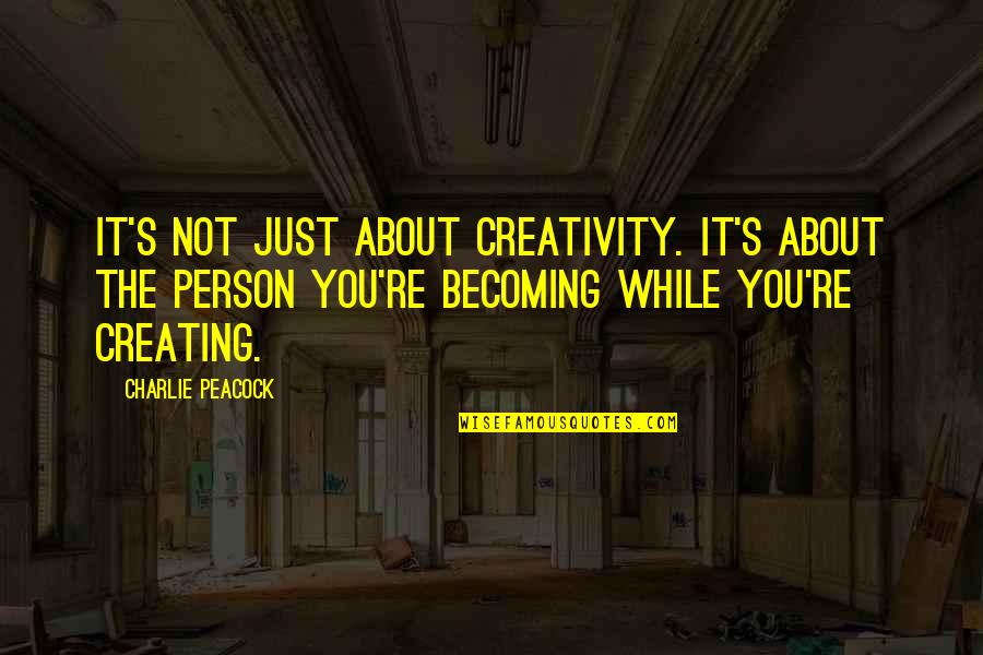 Ingarious Quotes By Charlie Peacock: It's not just about creativity. It's about the Ingarious Quotes By Charlie Peacock: It's not just about creativity. It's about the