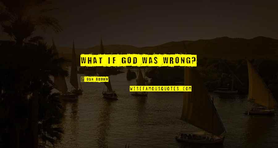 Ingarious Quotes By Dan Brown: What if God was wrong? Ingarious Quotes By Dan Brown: What if God was wrong?