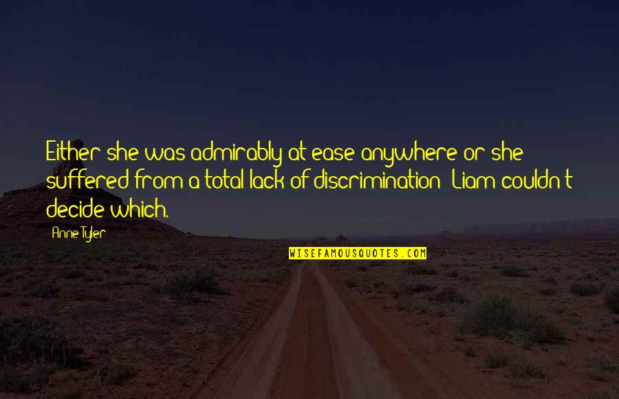 Ingars Sils Quotes By Anne Tyler: Either she was admirably at ease anywhere or Ingars Sils Quotes By Anne Tyler: Either she was admirably at ease anywhere or