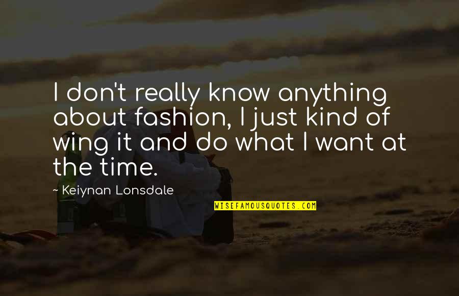 Ingat Palagi Quotes By Keiynan Lonsdale: I don't really know anything about fashion, I Ingat Palagi Quotes By Keiynan Lonsdale: I don't really know anything about fashion, I