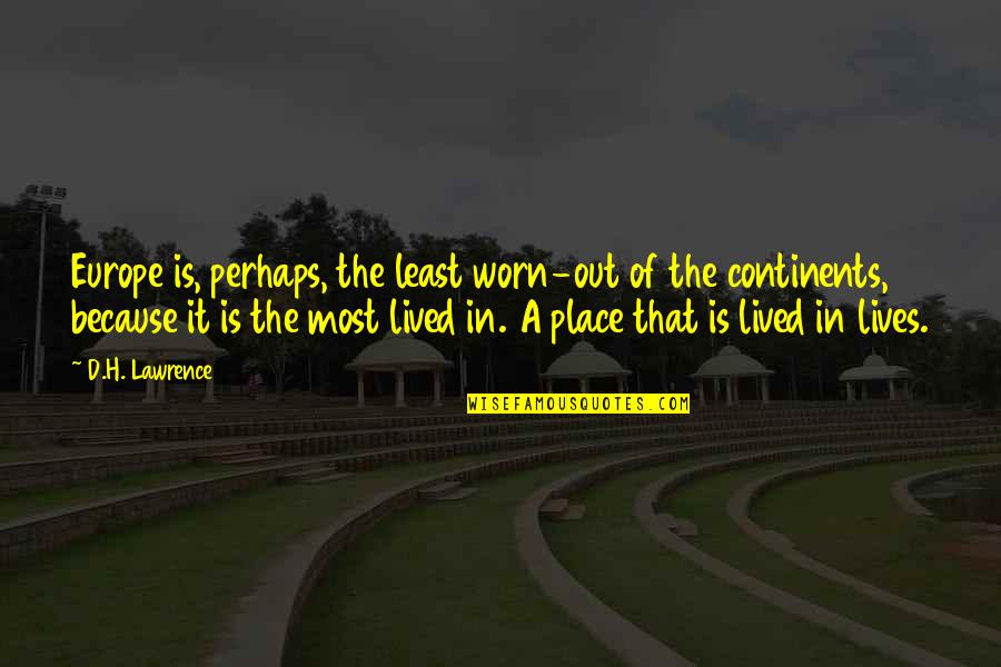 Ingatag Fatorony Quotes By D.H. Lawrence: Europe is, perhaps, the least worn-out of the Ingatag Fatorony Quotes By D.H. Lawrence: Europe is, perhaps, the least worn-out of the