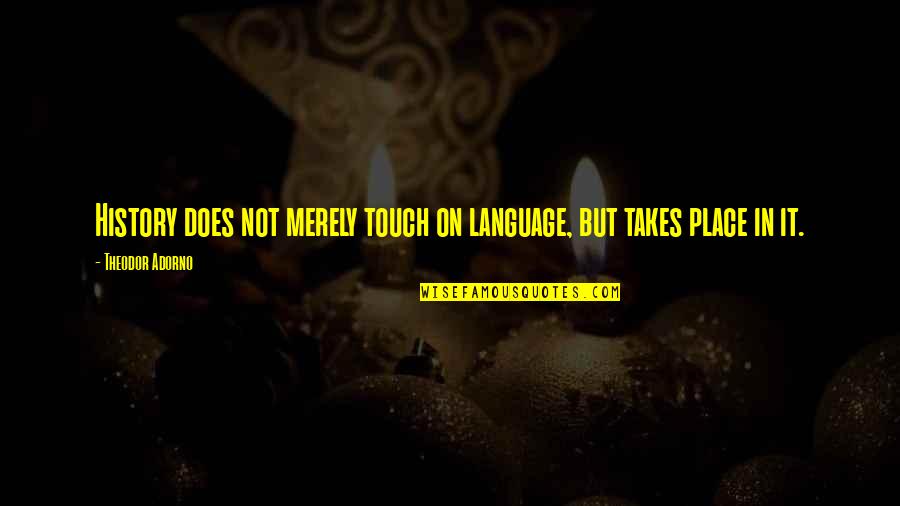 Ingatag Fatorony Quotes By Theodor Adorno: History does not merely touch on language, but Ingatag Fatorony Quotes By Theodor Adorno: History does not merely touch on language, but