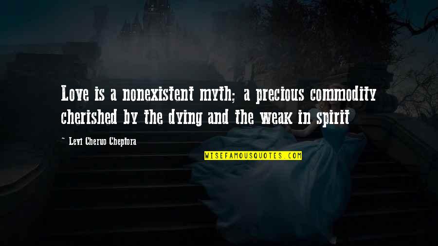 Ingatan Mo Siya Quotes By Levi Cheruo Cheptora: Love is a nonexistent myth; a precious commodity Ingatan Mo Siya Quotes By Levi Cheruo Cheptora: Love is a nonexistent myth; a precious commodity