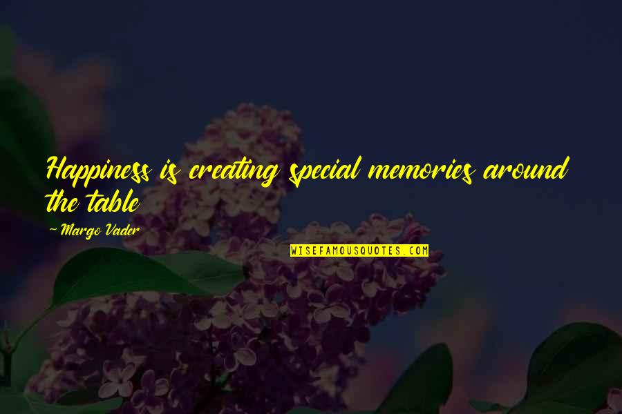 Ingatan Mo Siya Quotes By Margo Vader: Happiness is creating special memories around the table Ingatan Mo Siya Quotes By Margo Vader: Happiness is creating special memories around the table