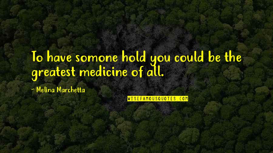 Ingatan Mo Siya Quotes By Melina Marchetta: To have somone hold you could be the Ingatan Mo Siya Quotes By Melina Marchetta: To have somone hold you could be the